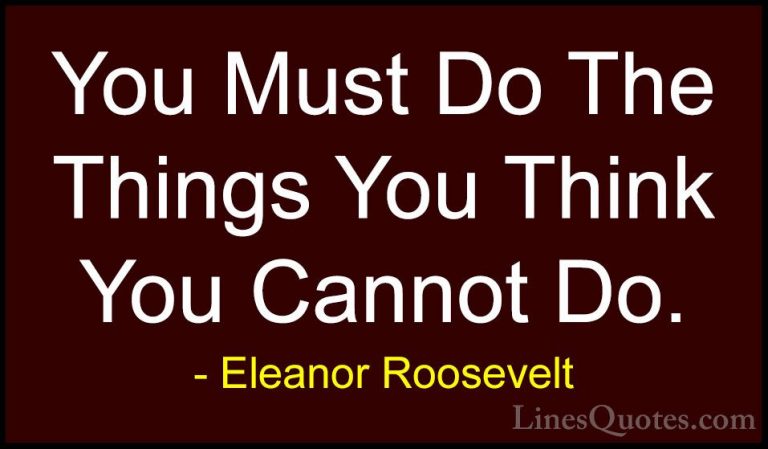 Eleanor Roosevelt Quotes (7) - You Must Do The Things You Think Y... - QuotesYou Must Do The Things You Think You Cannot Do.