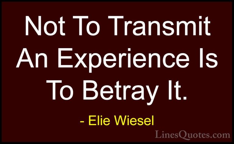 Elie Wiesel Quotes (20) - Not To Transmit An Experience Is To Bet... - QuotesNot To Transmit An Experience Is To Betray It.