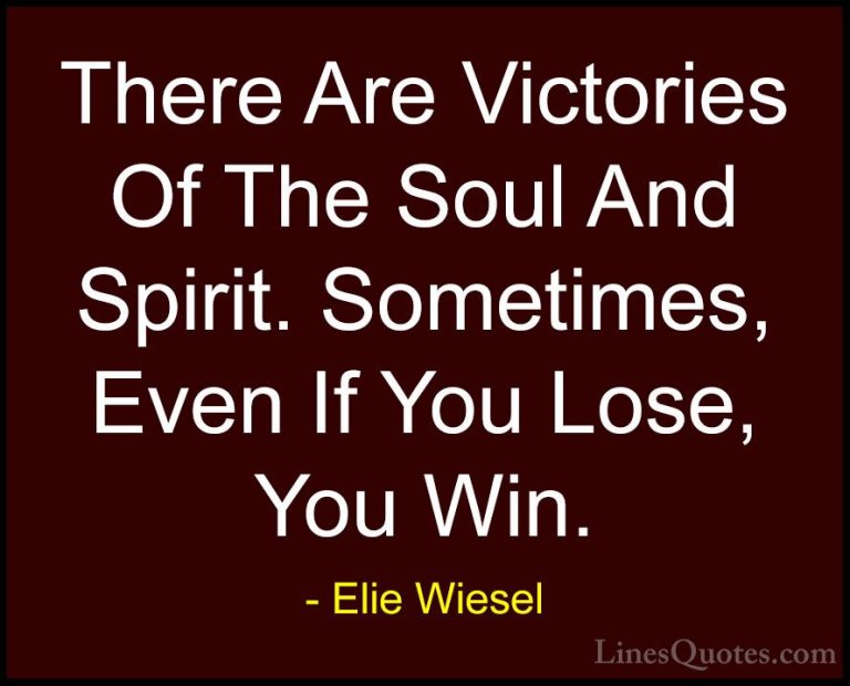 Elie Wiesel Quotes (22) - There Are Victories Of The Soul And Spi... - QuotesThere Are Victories Of The Soul And Spirit. Sometimes, Even If You Lose, You Win.