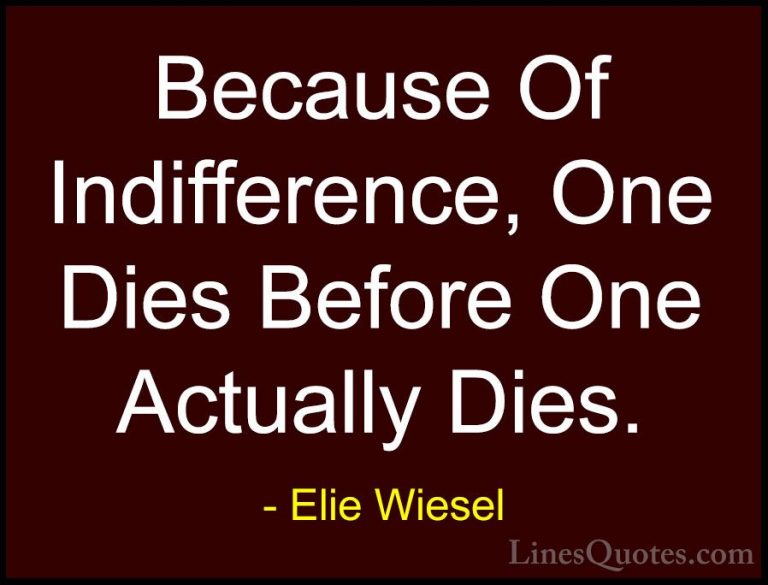 Elie Wiesel Quotes (23) - Because Of Indifference, One Dies Befor... - QuotesBecause Of Indifference, One Dies Before One Actually Dies.