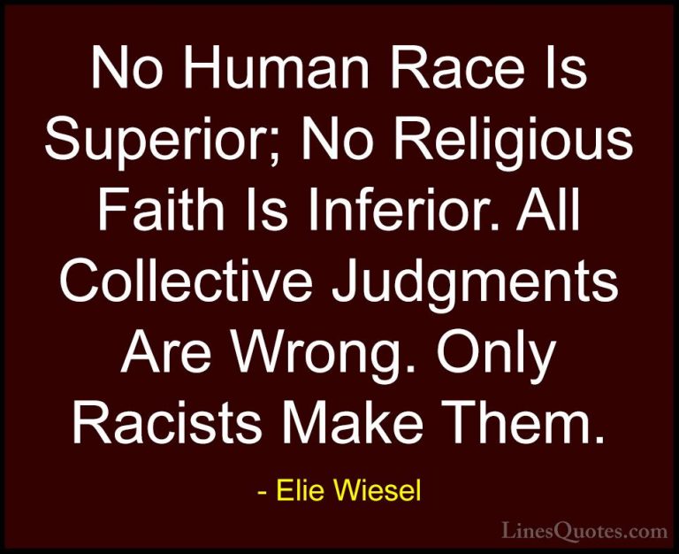 Elie Wiesel Quotes (24) - No Human Race Is Superior; No Religious... - QuotesNo Human Race Is Superior; No Religious Faith Is Inferior. All Collective Judgments Are Wrong. Only Racists Make Them.