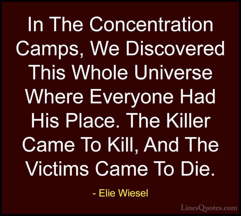 Elie Wiesel Quotes (39) - In The Concentration Camps, We Discover... - QuotesIn The Concentration Camps, We Discovered This Whole Universe Where Everyone Had His Place. The Killer Came To Kill, And The Victims Came To Die.