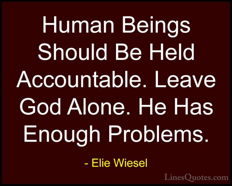 Elie Wiesel Quotes (40) - Human Beings Should Be Held Accountable... - QuotesHuman Beings Should Be Held Accountable. Leave God Alone. He Has Enough Problems.