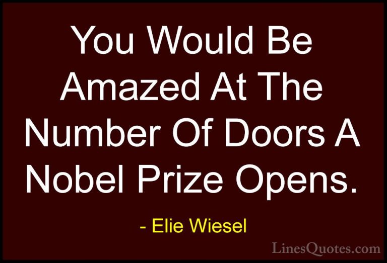 Elie Wiesel Quotes (47) - You Would Be Amazed At The Number Of Do... - QuotesYou Would Be Amazed At The Number Of Doors A Nobel Prize Opens.