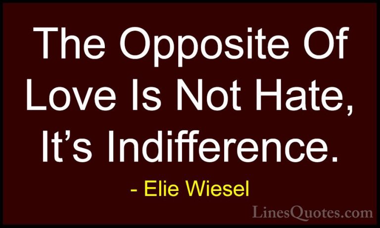 Elie Wiesel Quotes (5) - The Opposite Of Love Is Not Hate, It's I... - QuotesThe Opposite Of Love Is Not Hate, It's Indifference.