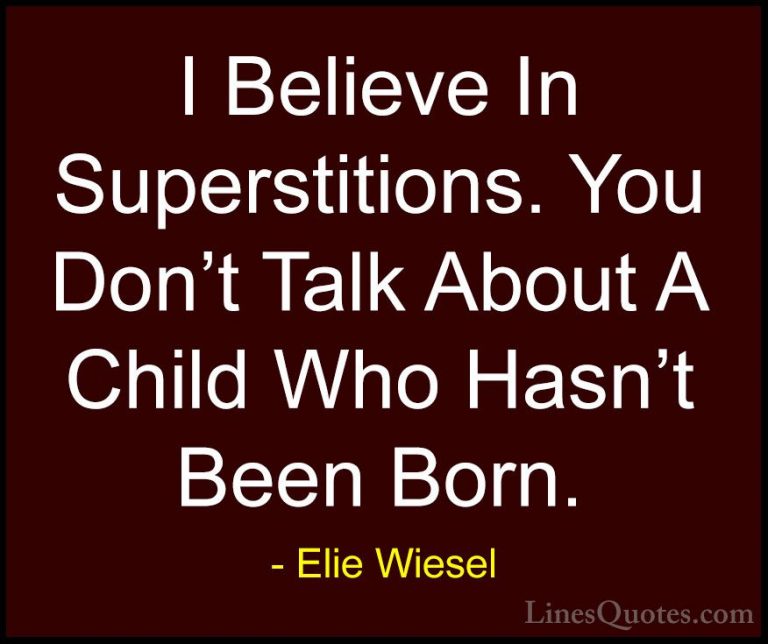 Elie Wiesel Quotes (56) - I Believe In Superstitions. You Don't T... - QuotesI Believe In Superstitions. You Don't Talk About A Child Who Hasn't Been Born.