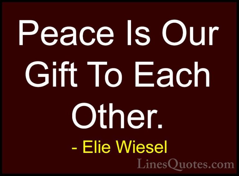 Elie Wiesel Quotes (58) - Peace Is Our Gift To Each Other.... - QuotesPeace Is Our Gift To Each Other.