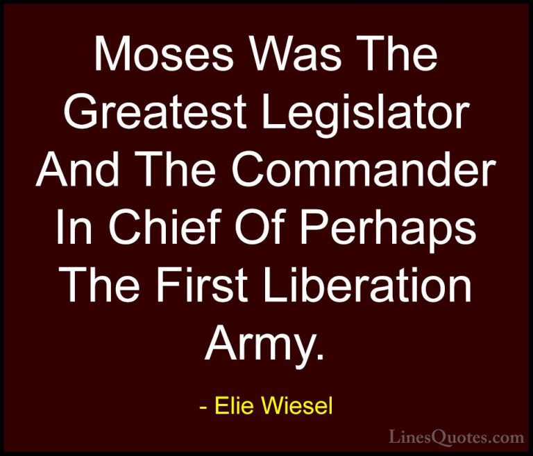 Elie Wiesel Quotes (59) - Moses Was The Greatest Legislator And T... - QuotesMoses Was The Greatest Legislator And The Commander In Chief Of Perhaps The First Liberation Army.