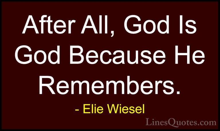 Elie Wiesel Quotes (60) - After All, God Is God Because He Rememb... - QuotesAfter All, God Is God Because He Remembers.