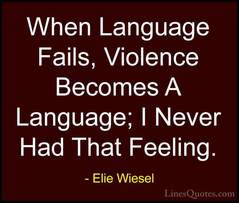 Elie Wiesel Quotes (63) - When Language Fails, Violence Becomes A... - QuotesWhen Language Fails, Violence Becomes A Language; I Never Had That Feeling.