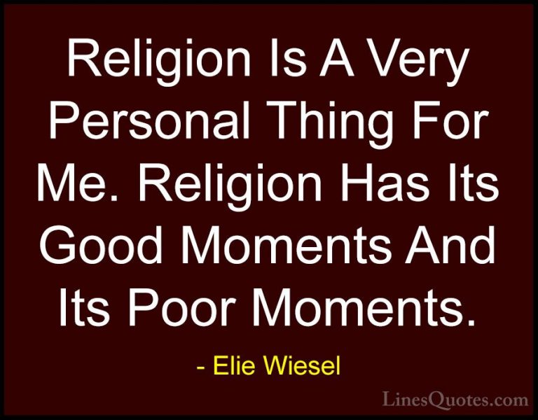 Elie Wiesel Quotes (67) - Religion Is A Very Personal Thing For M... - QuotesReligion Is A Very Personal Thing For Me. Religion Has Its Good Moments And Its Poor Moments.