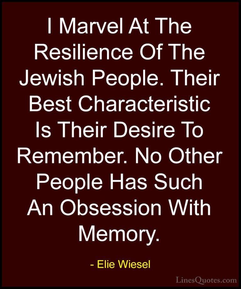 Elie Wiesel Quotes (69) - I Marvel At The Resilience Of The Jewis... - QuotesI Marvel At The Resilience Of The Jewish People. Their Best Characteristic Is Their Desire To Remember. No Other People Has Such An Obsession With Memory.