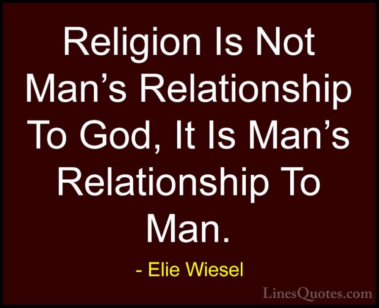 Elie Wiesel Quotes (74) - Religion Is Not Man's Relationship To G... - QuotesReligion Is Not Man's Relationship To God, It Is Man's Relationship To Man.