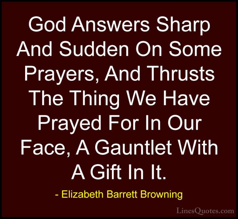 Elizabeth Barrett Browning Quotes (12) - God Answers Sharp And Su... - QuotesGod Answers Sharp And Sudden On Some Prayers, And Thrusts The Thing We Have Prayed For In Our Face, A Gauntlet With A Gift In It.