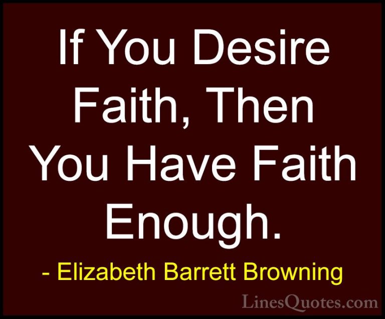 Elizabeth Barrett Browning Quotes (21) - If You Desire Faith, The... - QuotesIf You Desire Faith, Then You Have Faith Enough.