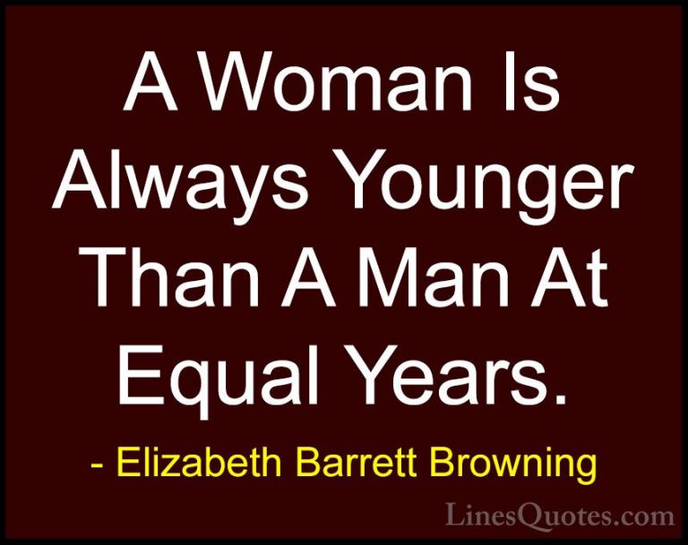 Elizabeth Barrett Browning Quotes (22) - A Woman Is Always Younge... - QuotesA Woman Is Always Younger Than A Man At Equal Years.