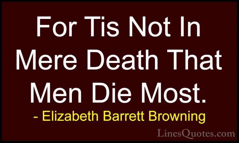 Elizabeth Barrett Browning Quotes (25) - For Tis Not In Mere Deat... - QuotesFor Tis Not In Mere Death That Men Die Most.