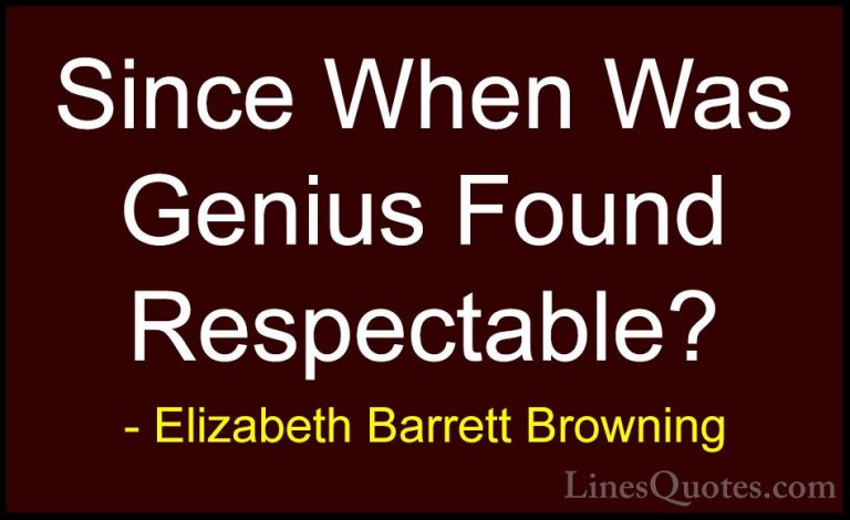 Elizabeth Barrett Browning Quotes (28) - Since When Was Genius Fo... - QuotesSince When Was Genius Found Respectable?