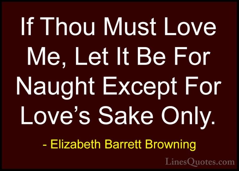 Elizabeth Barrett Browning Quotes (3) - If Thou Must Love Me, Let... - QuotesIf Thou Must Love Me, Let It Be For Naught Except For Love's Sake Only.