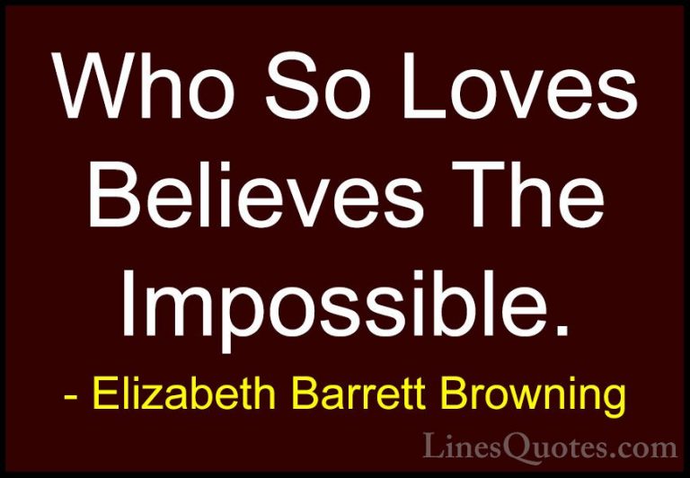 Elizabeth Barrett Browning Quotes (4) - Who So Loves Believes The... - QuotesWho So Loves Believes The Impossible.