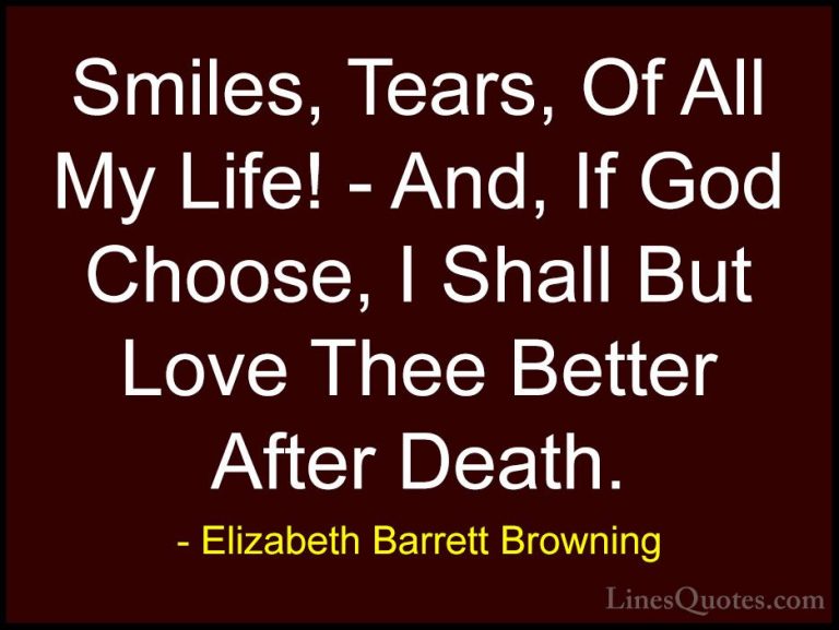 Elizabeth Barrett Browning Quotes (9) - Smiles, Tears, Of All My ... - QuotesSmiles, Tears, Of All My Life! - And, If God Choose, I Shall But Love Thee Better After Death.