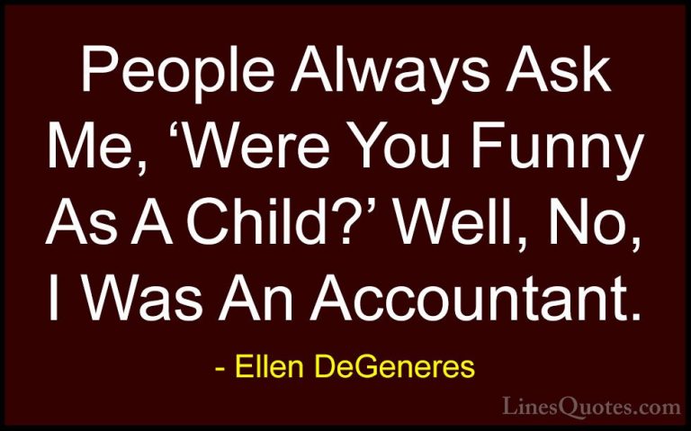 Ellen DeGeneres Quotes (12) - People Always Ask Me, 'Were You Fun... - QuotesPeople Always Ask Me, 'Were You Funny As A Child?' Well, No, I Was An Accountant.