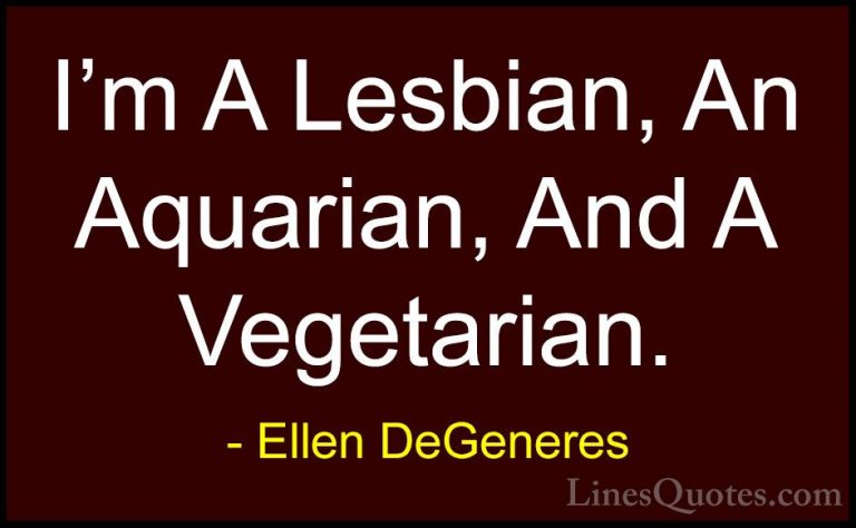 Ellen DeGeneres Quotes (59) - I'm A Lesbian, An Aquarian, And A V... - QuotesI'm A Lesbian, An Aquarian, And A Vegetarian.