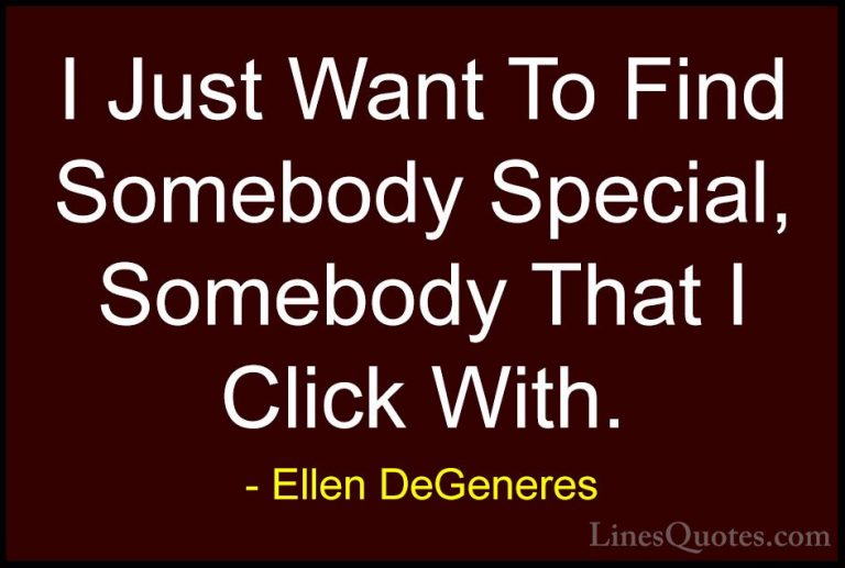Ellen DeGeneres Quotes (64) - I Just Want To Find Somebody Specia... - QuotesI Just Want To Find Somebody Special, Somebody That I Click With.
