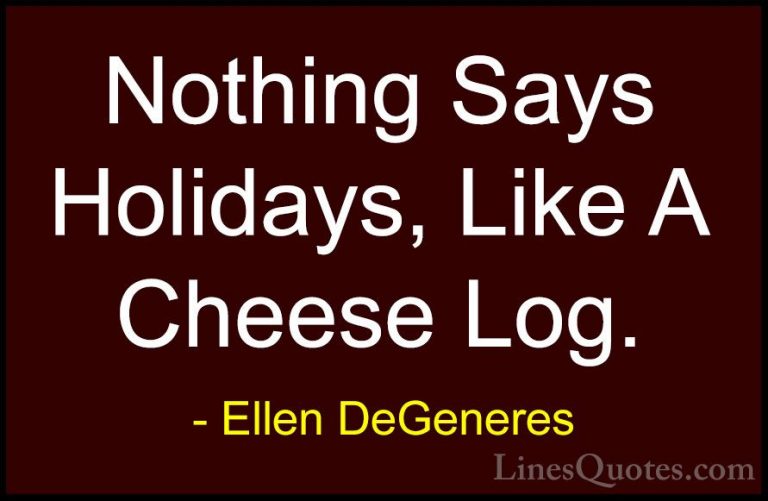 Ellen DeGeneres Quotes (7) - Nothing Says Holidays, Like A Cheese... - QuotesNothing Says Holidays, Like A Cheese Log.