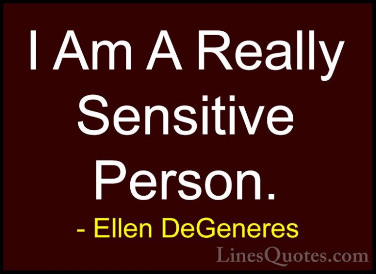 Ellen DeGeneres Quotes (83) - I Am A Really Sensitive Person.... - QuotesI Am A Really Sensitive Person.