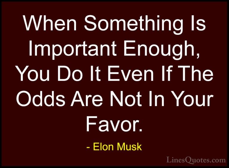 Elon Musk Quotes (1) - When Something Is Important Enough, You Do... - QuotesWhen Something Is Important Enough, You Do It Even If The Odds Are Not In Your Favor.