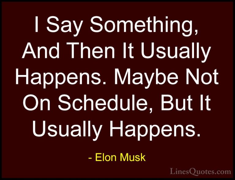 Elon Musk Quotes (107) - I Say Something, And Then It Usually Hap... - QuotesI Say Something, And Then It Usually Happens. Maybe Not On Schedule, But It Usually Happens.