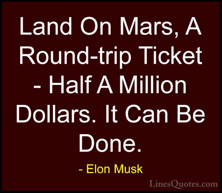 Elon Musk Quotes (111) - Land On Mars, A Round-trip Ticket - Half... - QuotesLand On Mars, A Round-trip Ticket - Half A Million Dollars. It Can Be Done.