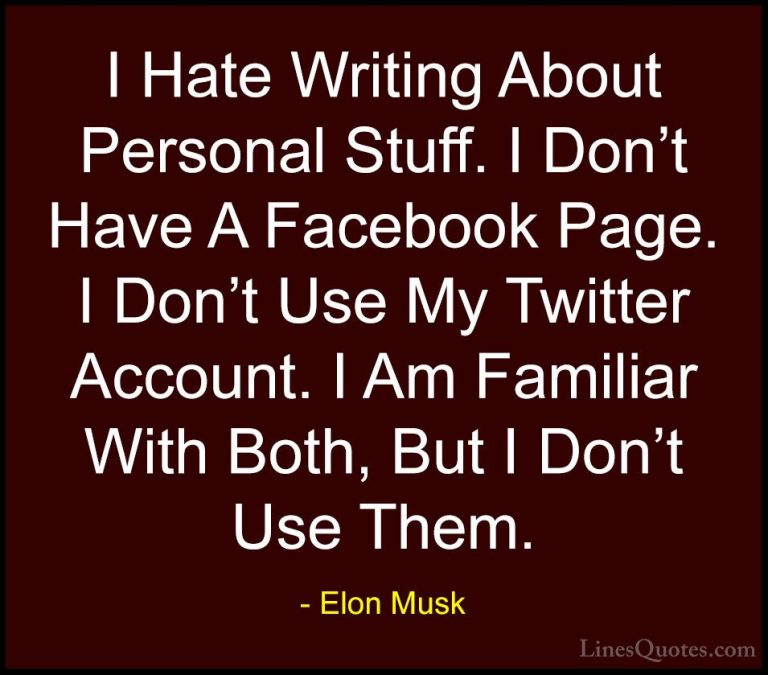 Elon Musk Quotes (112) - I Hate Writing About Personal Stuff. I D... - QuotesI Hate Writing About Personal Stuff. I Don't Have A Facebook Page. I Don't Use My Twitter Account. I Am Familiar With Both, But I Don't Use Them.
