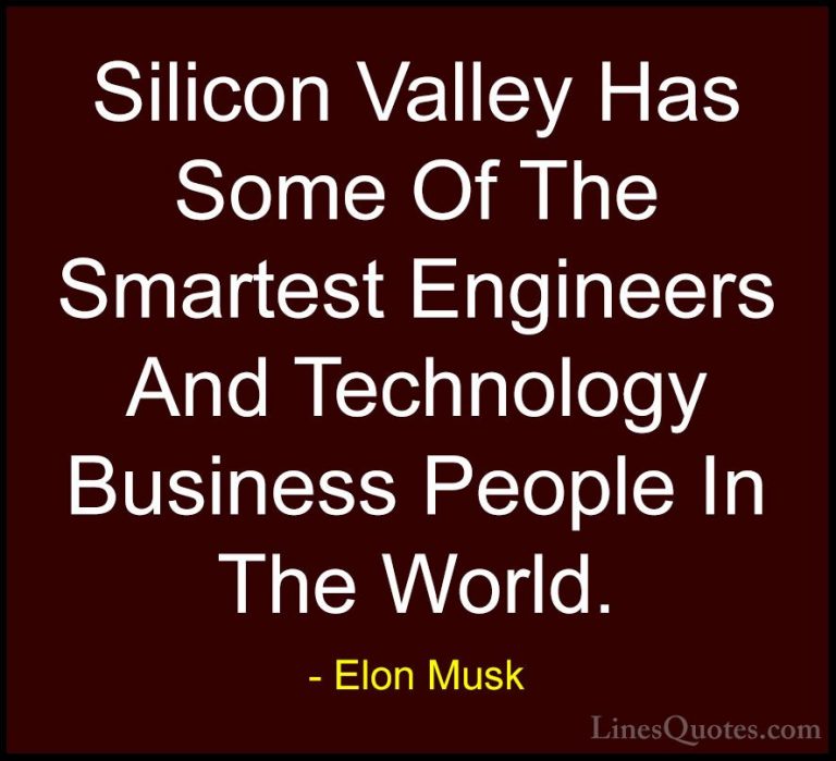 Elon Musk Quotes (123) - Silicon Valley Has Some Of The Smartest ... - QuotesSilicon Valley Has Some Of The Smartest Engineers And Technology Business People In The World.