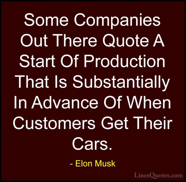 Elon Musk Quotes (125) - Some Companies Out There Quote A Start O... - QuotesSome Companies Out There Quote A Start Of Production That Is Substantially In Advance Of When Customers Get Their Cars.