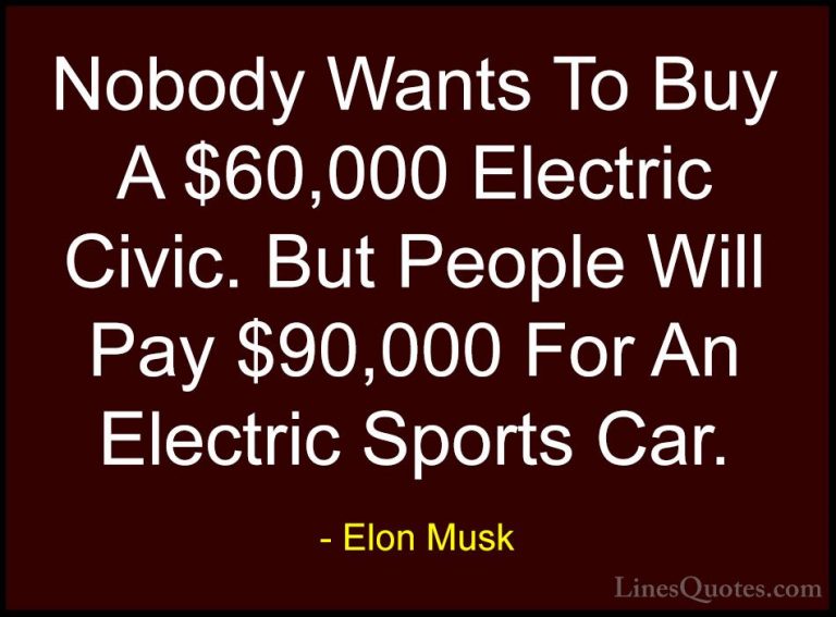 Elon Musk Quotes (127) - Nobody Wants To Buy A $60,000 Electric C... - QuotesNobody Wants To Buy A $60,000 Electric Civic. But People Will Pay $90,000 For An Electric Sports Car.