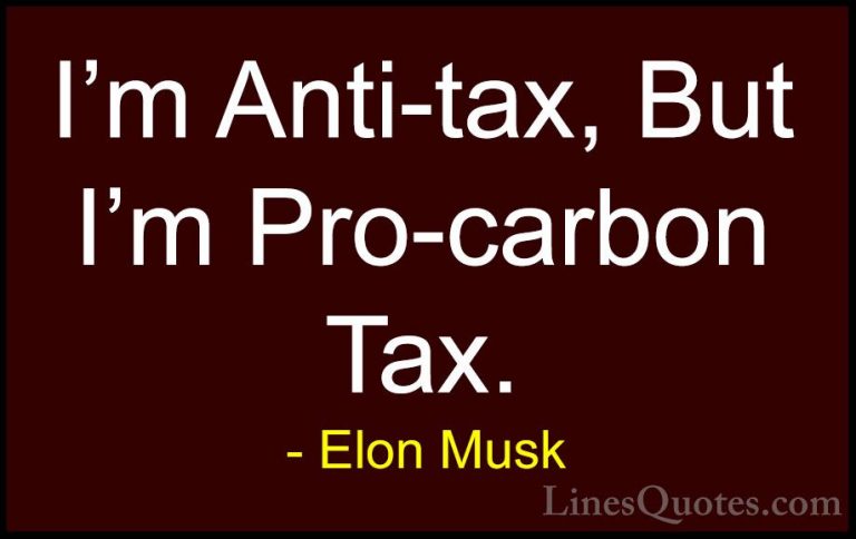 Elon Musk Quotes (128) - I'm Anti-tax, But I'm Pro-carbon Tax.... - QuotesI'm Anti-tax, But I'm Pro-carbon Tax.