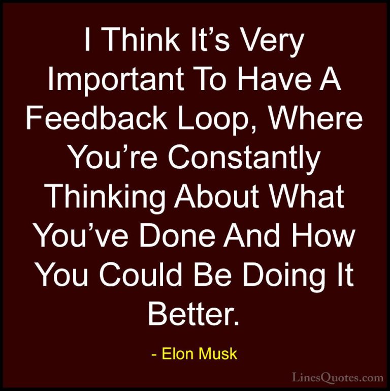 Elon Musk Quotes (13) - I Think It's Very Important To Have A Fee... - QuotesI Think It's Very Important To Have A Feedback Loop, Where You're Constantly Thinking About What You've Done And How You Could Be Doing It Better.