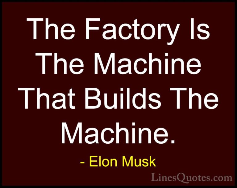 Elon Musk Quotes (146) - The Factory Is The Machine That Builds T... - QuotesThe Factory Is The Machine That Builds The Machine.
