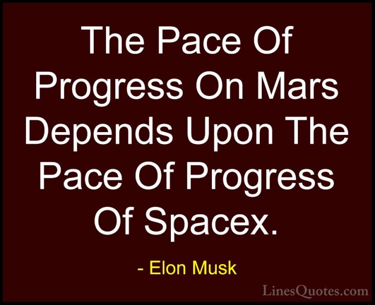 Elon Musk Quotes (152) - The Pace Of Progress On Mars Depends Upo... - QuotesThe Pace Of Progress On Mars Depends Upon The Pace Of Progress Of Spacex.