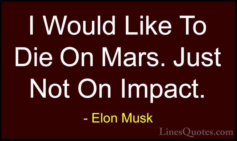 Elon Musk Quotes (24) - I Would Like To Die On Mars. Just Not On ... - QuotesI Would Like To Die On Mars. Just Not On Impact.