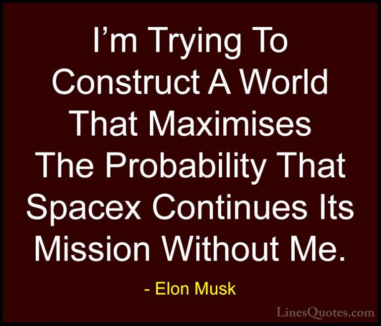 Elon Musk Quotes (37) - I'm Trying To Construct A World That Maxi... - QuotesI'm Trying To Construct A World That Maximises The Probability That Spacex Continues Its Mission Without Me.