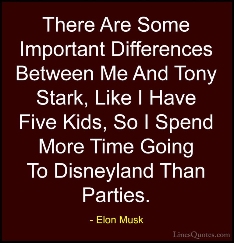Elon Musk Quotes (40) - There Are Some Important Differences Betw... - QuotesThere Are Some Important Differences Between Me And Tony Stark, Like I Have Five Kids, So I Spend More Time Going To Disneyland Than Parties.