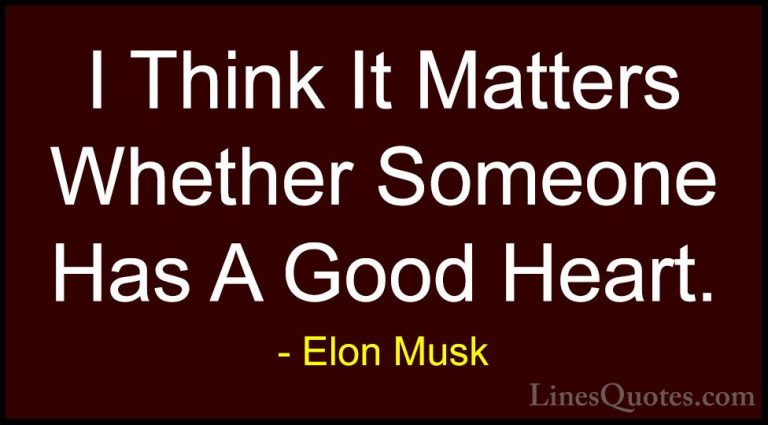 Elon Musk Quotes (43) - I Think It Matters Whether Someone Has A ... - QuotesI Think It Matters Whether Someone Has A Good Heart.