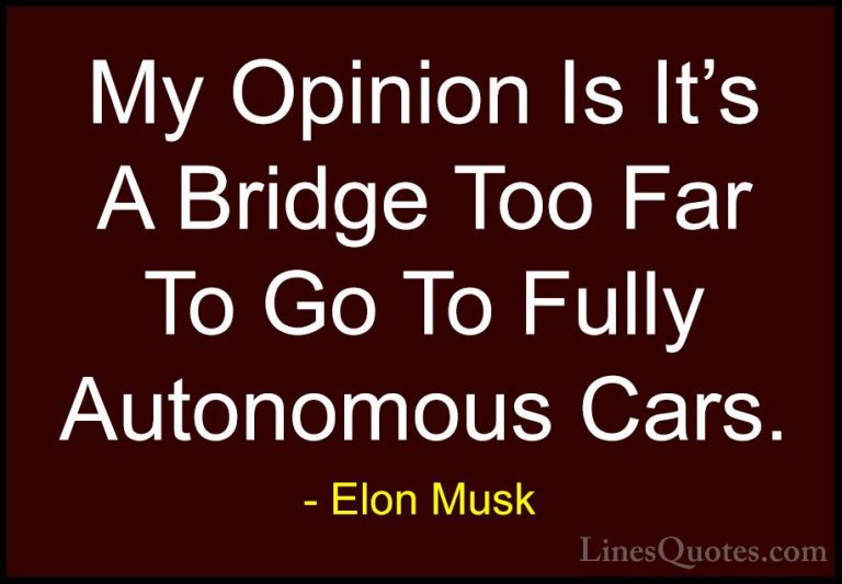 Elon Musk Quotes (45) - My Opinion Is It's A Bridge Too Far To Go... - QuotesMy Opinion Is It's A Bridge Too Far To Go To Fully Autonomous Cars.