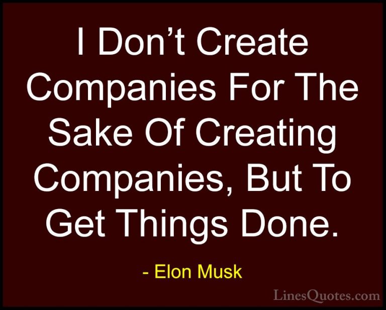 Elon Musk Quotes (48) - I Don't Create Companies For The Sake Of ... - QuotesI Don't Create Companies For The Sake Of Creating Companies, But To Get Things Done.