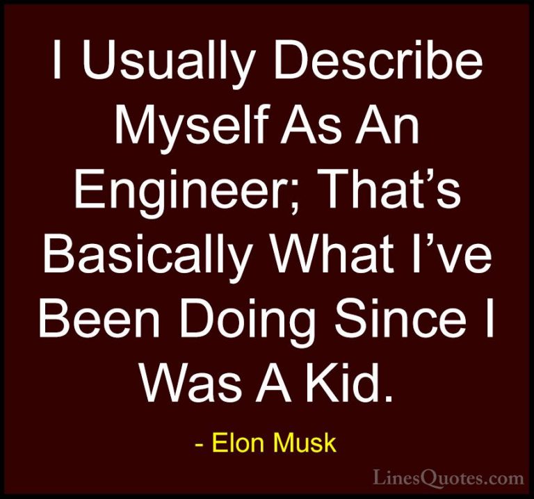 Elon Musk Quotes (62) - I Usually Describe Myself As An Engineer;... - QuotesI Usually Describe Myself As An Engineer; That's Basically What I've Been Doing Since I Was A Kid.