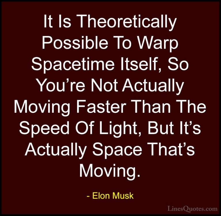 Elon Musk Quotes (74) - It Is Theoretically Possible To Warp Spac... - QuotesIt Is Theoretically Possible To Warp Spacetime Itself, So You're Not Actually Moving Faster Than The Speed Of Light, But It's Actually Space That's Moving.