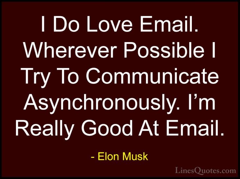 Elon Musk Quotes (87) - I Do Love Email. Wherever Possible I Try ... - QuotesI Do Love Email. Wherever Possible I Try To Communicate Asynchronously. I'm Really Good At Email.